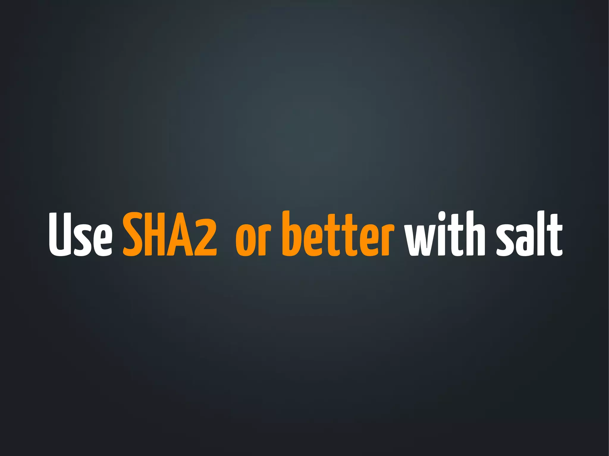 Use SHA2 or better with salt
 