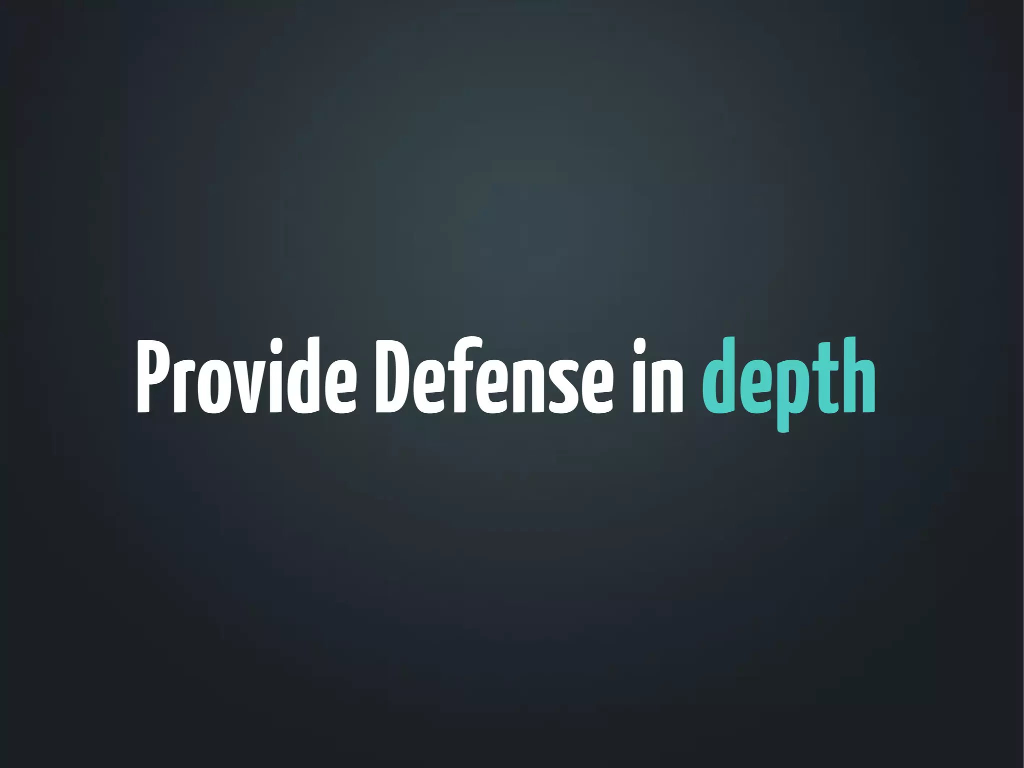 Provide Defense in depth
 