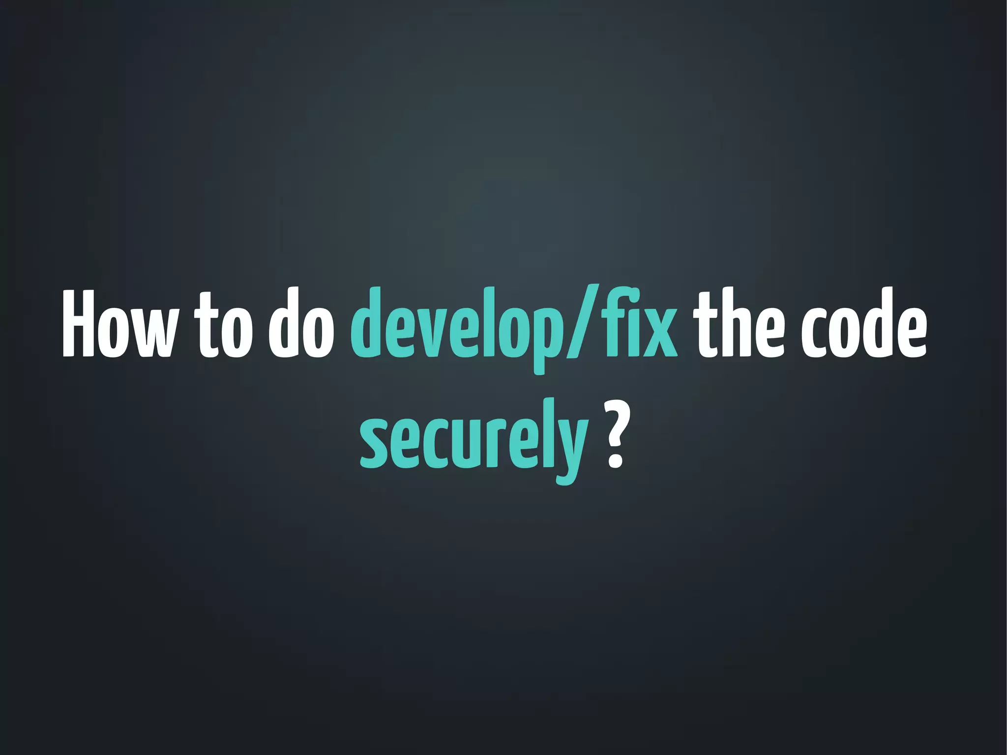 How to do develop/fix the code
          securely ?
 