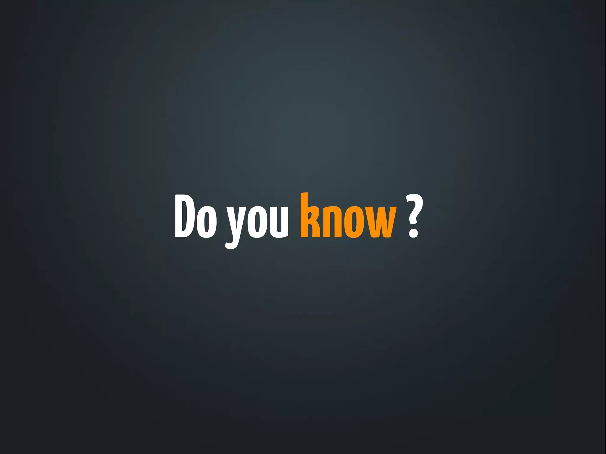 Do you know ?
 