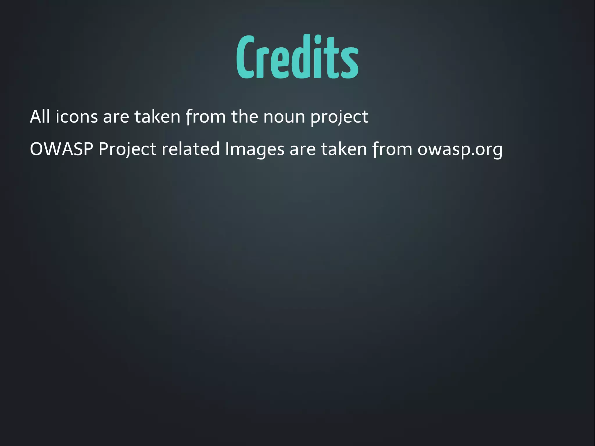 Credits
All icons are taken from the noun project
OWASP Project related Images are taken from owasp.org
 