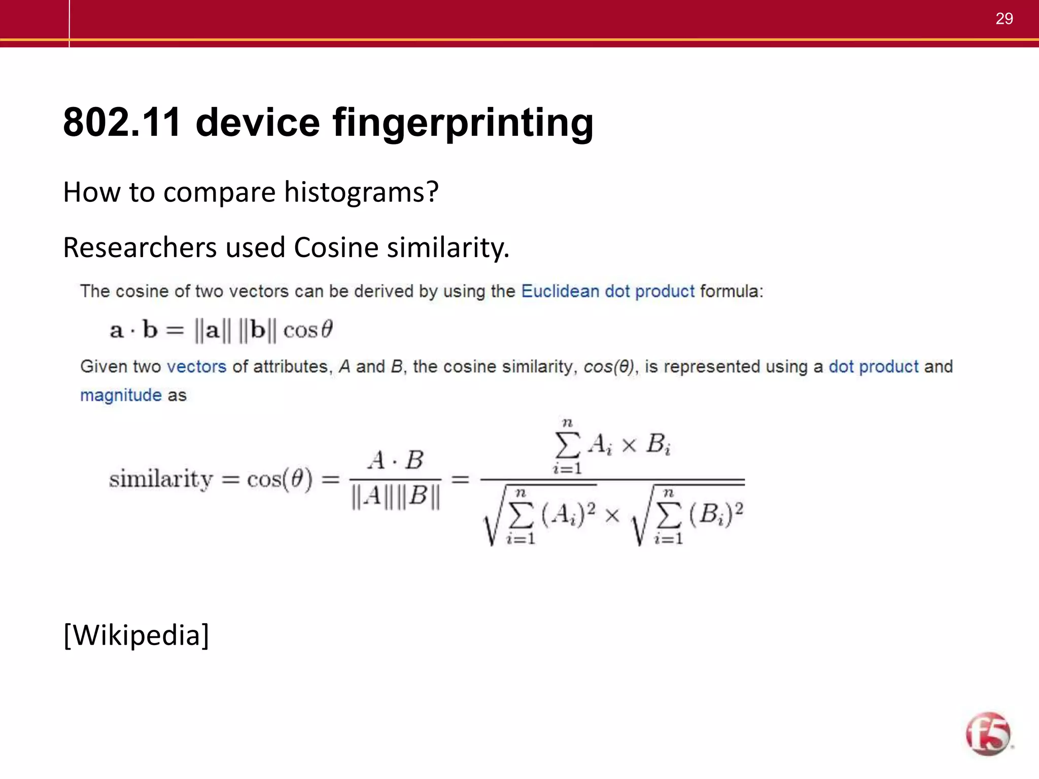 29
802.11 device fingerprinting
How to compare histograms?
Researchers used Cosine similarity.
[Wikipedia]
 