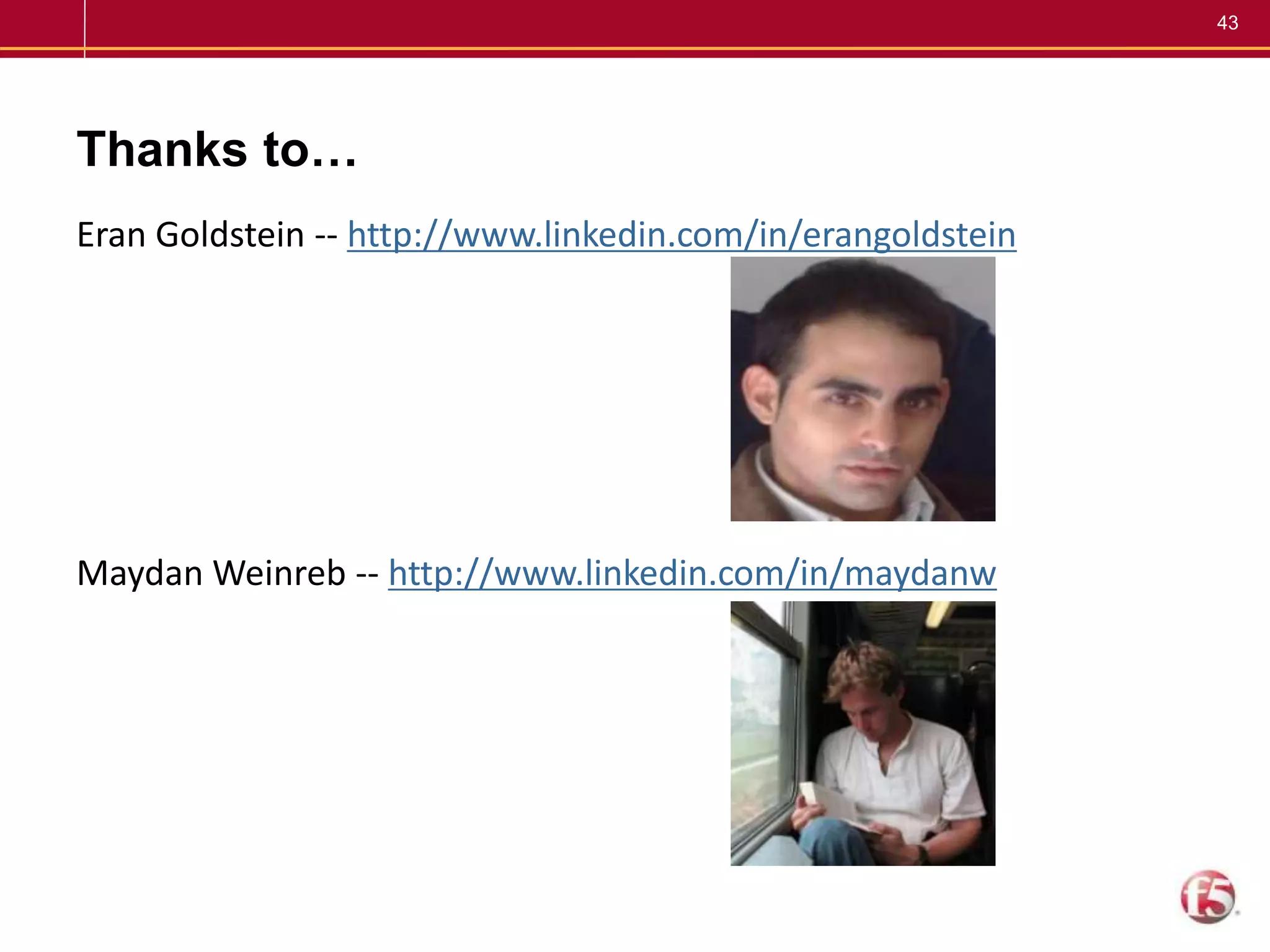 43
Thanks to…
Eran Goldstein -- http://www.linkedin.com/in/erangoldstein
Maydan Weinreb -- http://www.linkedin.com/in/maydanw
 