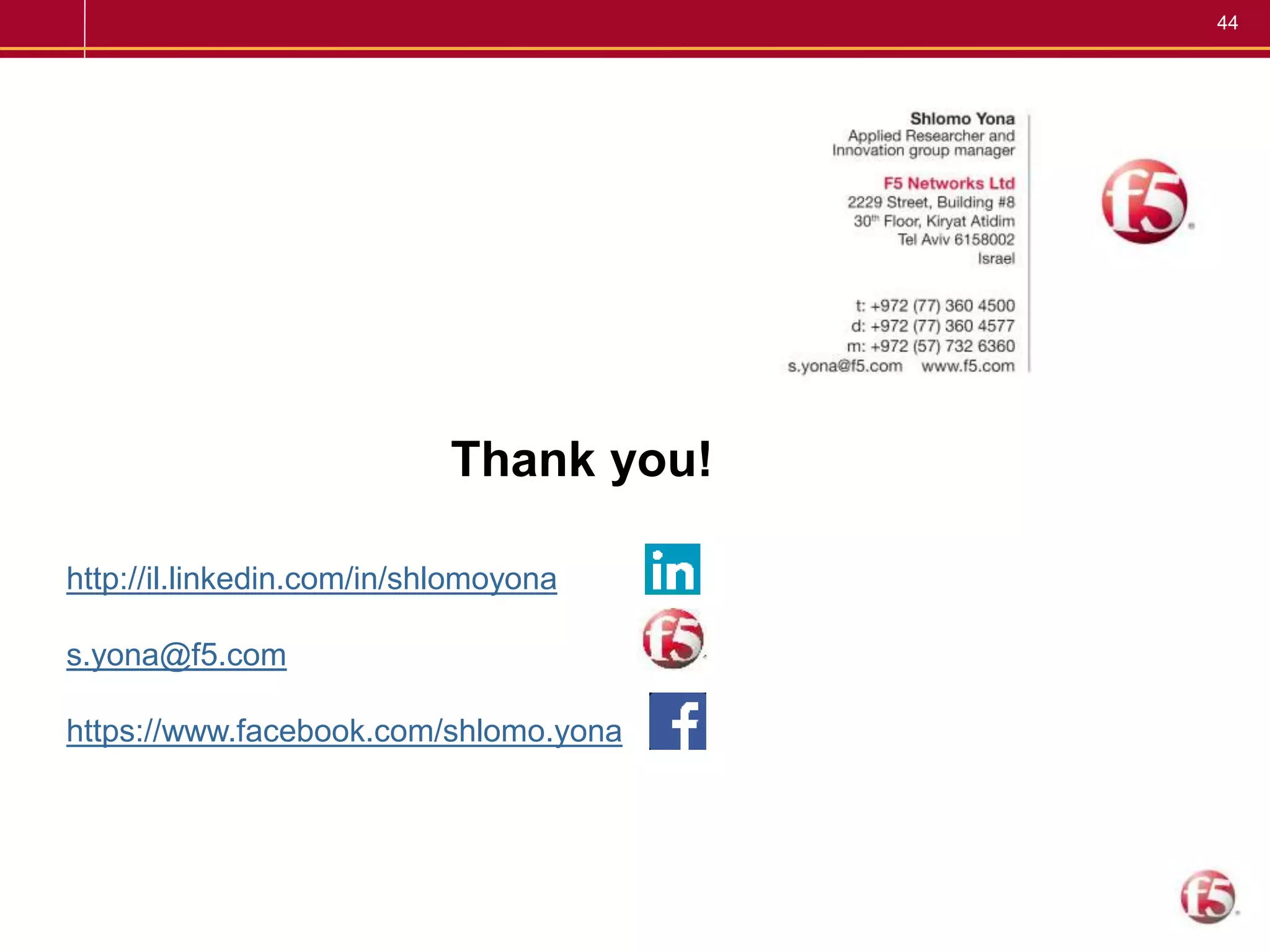 44
Thank you!
http://il.linkedin.com/in/shlomoyona
s.yona@f5.com
https://www.facebook.com/shlomo.yona
 