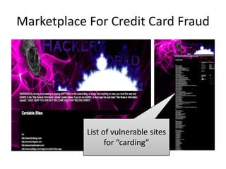 Marketplace For Credit Card Fraud
List of vulnerable sites
for “carding”
 
