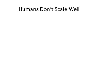 Humans Don’t Scale Well
 