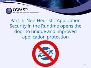 Part II. Non-Heuristic Application
Security in the Runtime opens the
door to unique and improved
application protection
12
 