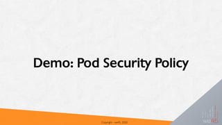 Demo: Pod Security Policy
Copyright - we45, 2020
 
