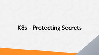 K8s - Protecting Secrets
 