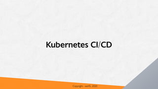 Kubernetes CI/CD
Copyright - we45, 2020
 