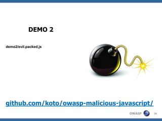 DEMO 2

demo2/evil.packed.js




github.com/koto/owasp-malicious-javascript/
                                    OWASP     30
 