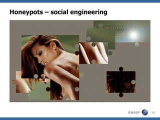 Honeypots – social engineering




                                 OWASP   37
 