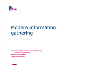 Modern information
gathering


 Onderwerp:      Modern Information Gathering
     Datum:      26-JUN-2012
Aanwezigen:      OWASP
Classificatie:   Public
 