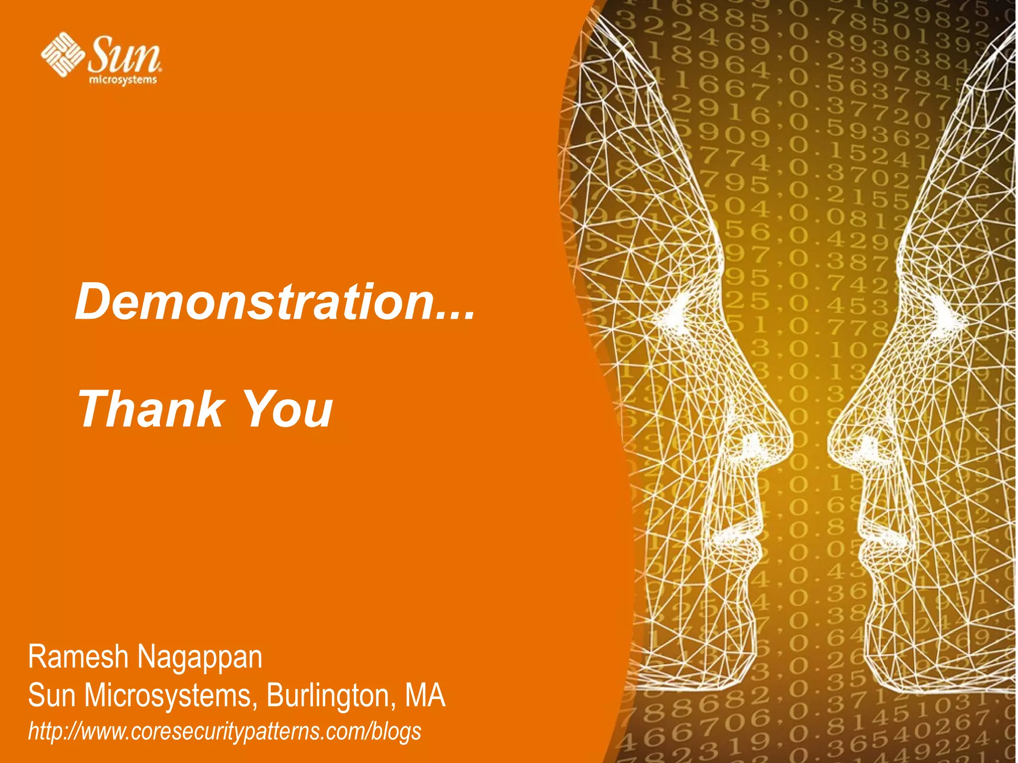 Demonstration...

    Thank You
   Sun Virtualization Solutions



Ramesh Nagappan
Sun Microsystems, Burlington, MA
http://www.coresecuritypatterns.com/blogs
 