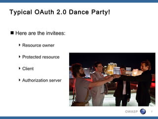 OWASP
Typical OAuth 2.0 Dance Party!
Here are the invitees:
Resource owner
Protected resource
Client
Authorization se...