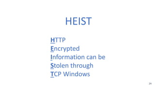 24
HEIST
HTTP
Encrypted
Information can be
Stolen through
TCP Windows
 
