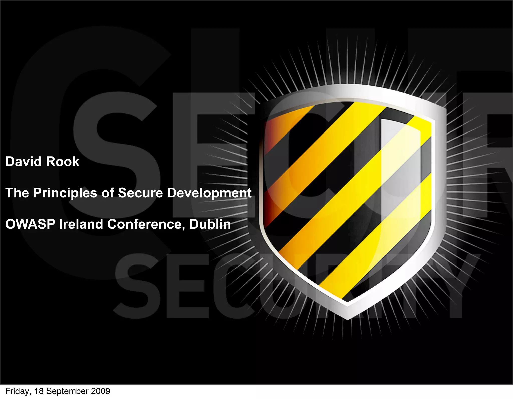 David Rook

The Principles of Secure Development

OWASP Ireland Conference, Dublin




Friday, 18 September 2009
 