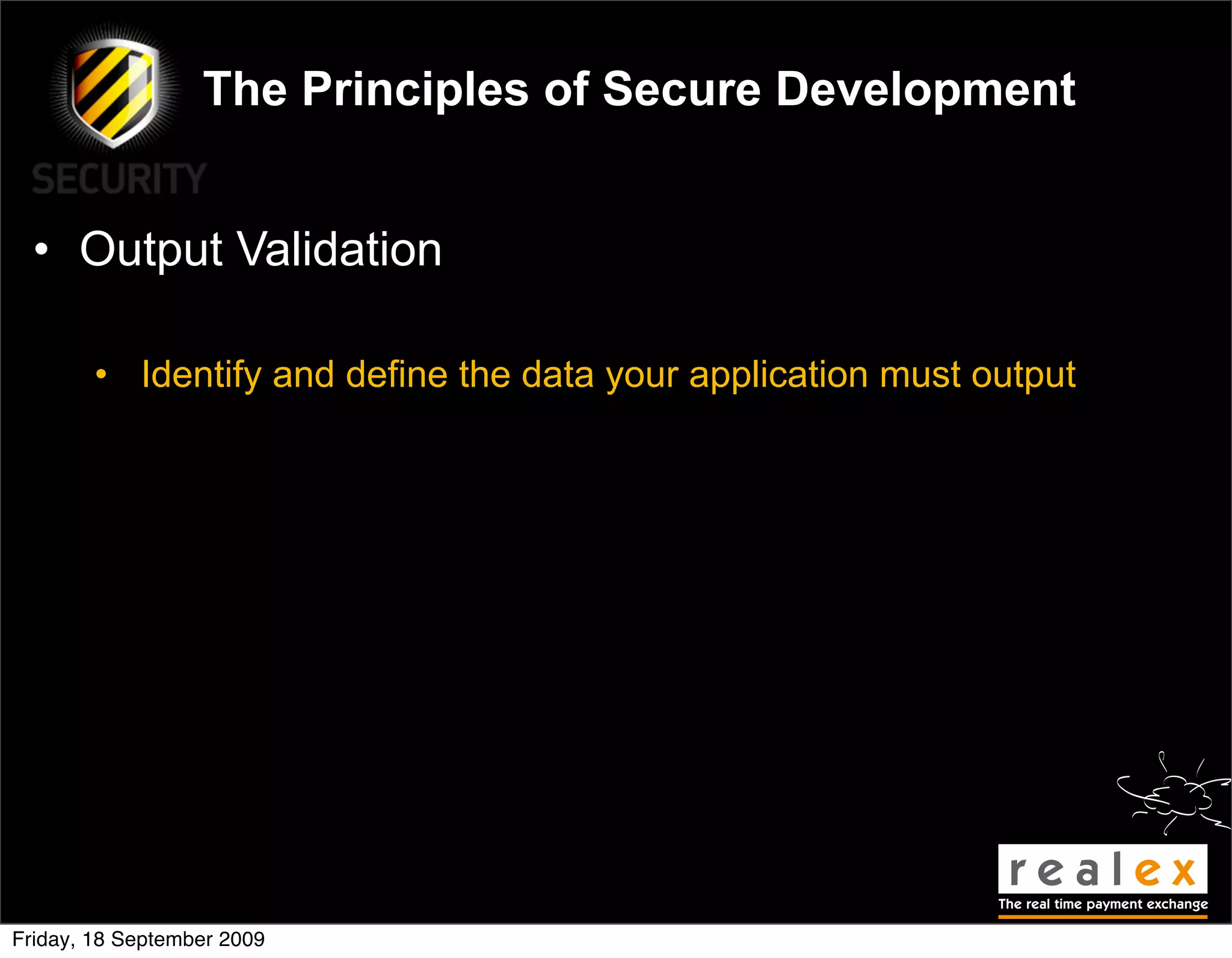 The Principles of Secure Development


  • Output Validation

        • Identify and define the data your application must output




Friday, 18 September 2009
 