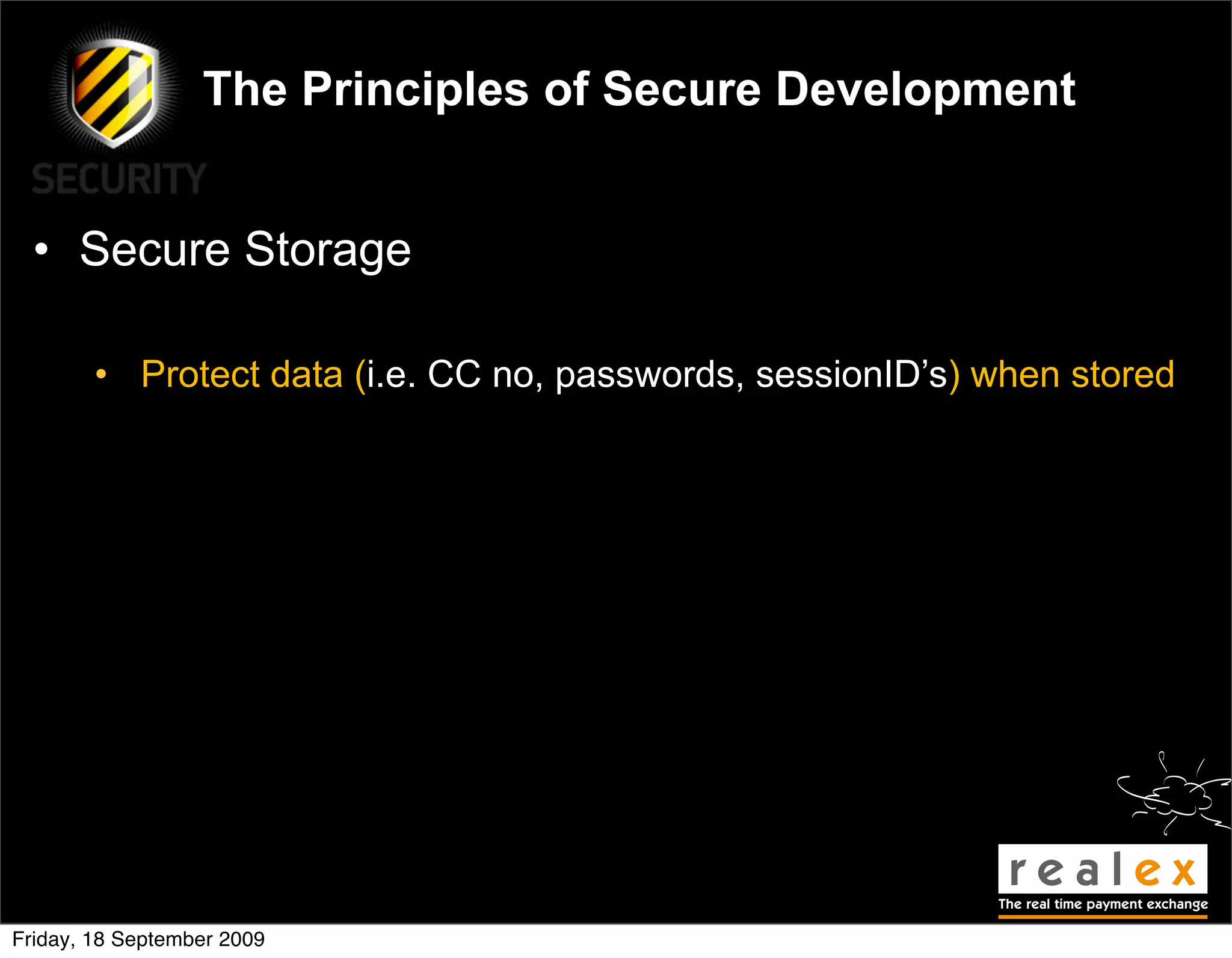 The Principles of Secure Development


  • Secure Storage

        • Protect data (i.e. CC no, passwords, sessionID’s) when stored




Friday, 18 September 2009
 