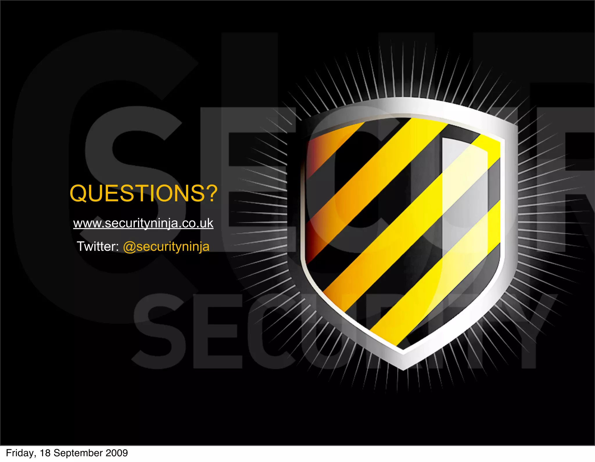 QUESTIONS?
             www.securityninja.co.uk
              Twitter: @securityninja




Friday, 18 September 2009
 