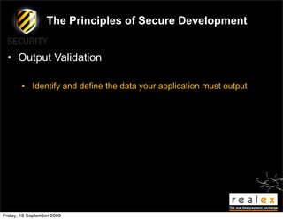 The Principles of Secure Development


  • Output Validation

        • Identify and define the data your application must output




Friday, 18 September 2009
 