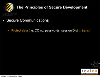 The Principles of Secure Development


  • Secure Communications

        • Protect data (i.e. CC no, passwords, sessionID’s) in transit




Friday, 18 September 2009
 