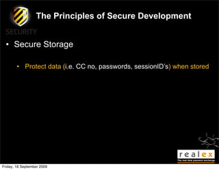 The Principles of Secure Development


  • Secure Storage

        • Protect data (i.e. CC no, passwords, sessionID’s) when stored




Friday, 18 September 2009
 