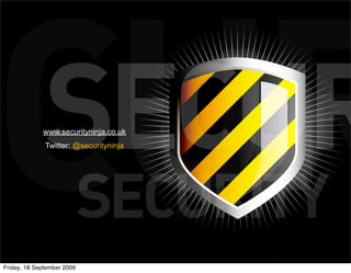 www.securityninja.co.uk
              Twitter: @securityninja




Friday, 18 September 2009
 