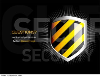 QUESTIONS?
             www.securityninja.co.uk
              Twitter: @securityninja




Friday, 18 September 2009
 
