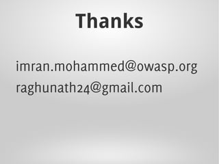 Thanks

imran.mohammed@owasp.org
raghunath24@gmail.com
 