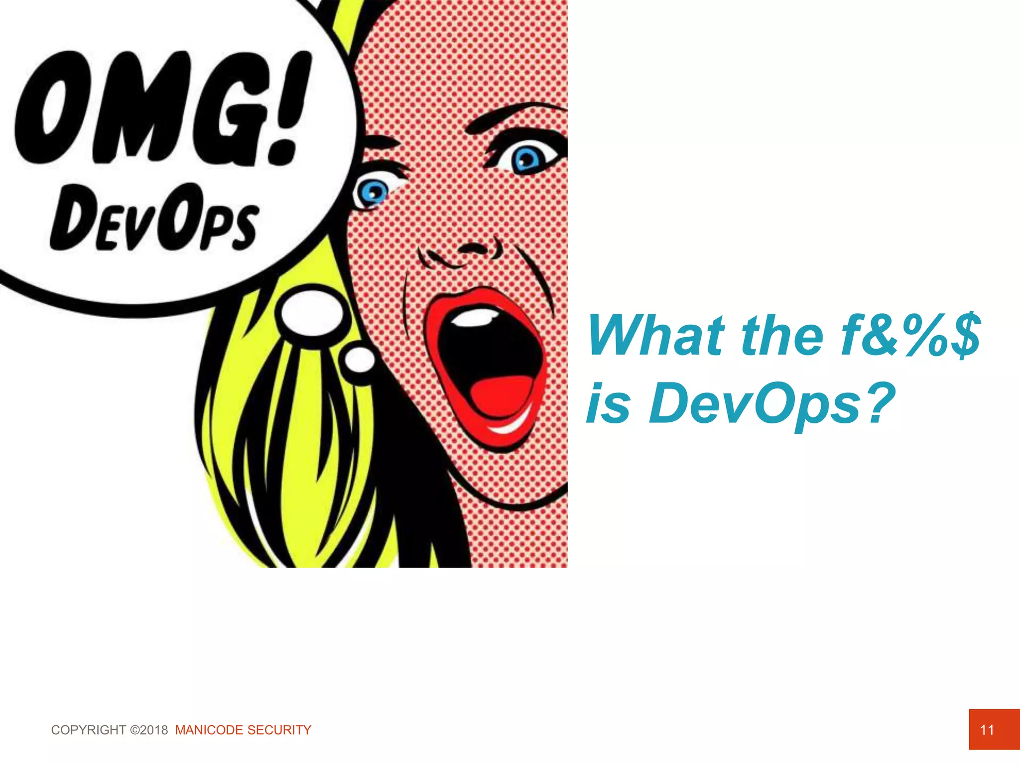 COPYRIGHT ©2018 MANICODE SECURITY
What the f&%$
is DevOps?
11
 