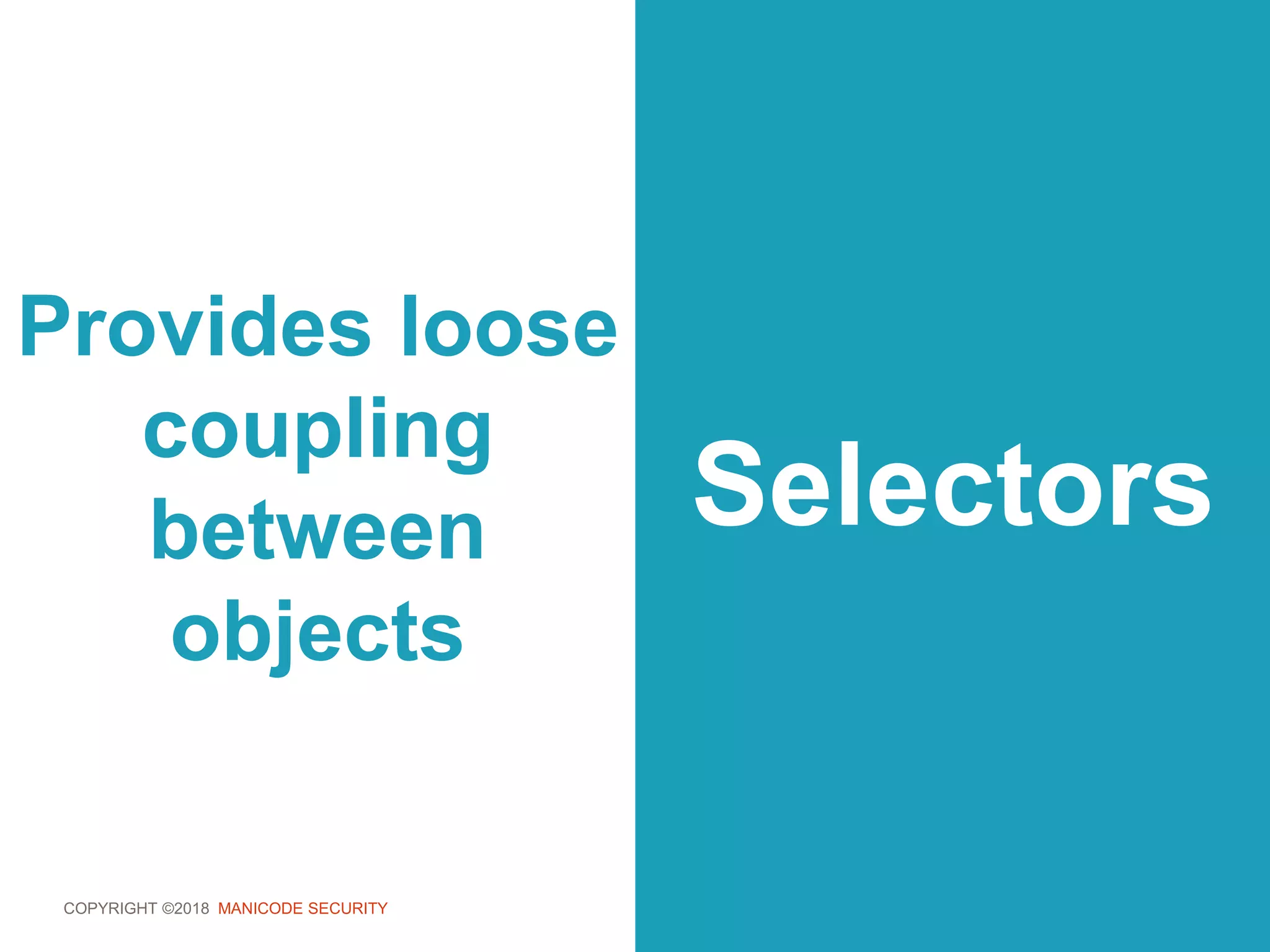 COPYRIGHT ©2018 MANICODE SECURITY
Provides loose
coupling
between
objects
Selectors
 
