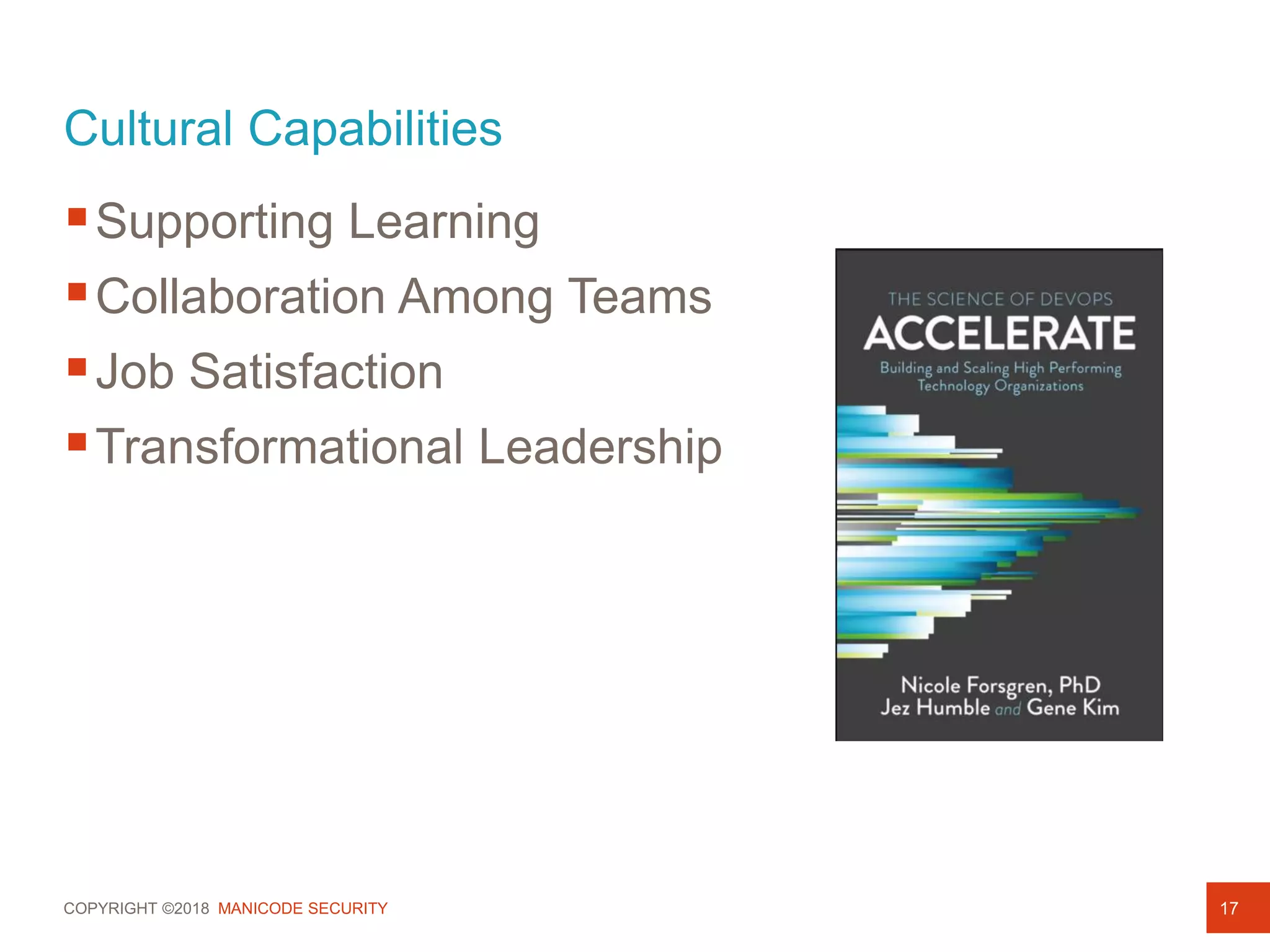 COPYRIGHT ©2018 MANICODE SECURITY
Cultural Capabilities
Supporting Learning
Collaboration Among Teams
Job Satisfaction
Transformational Leadership
17
 