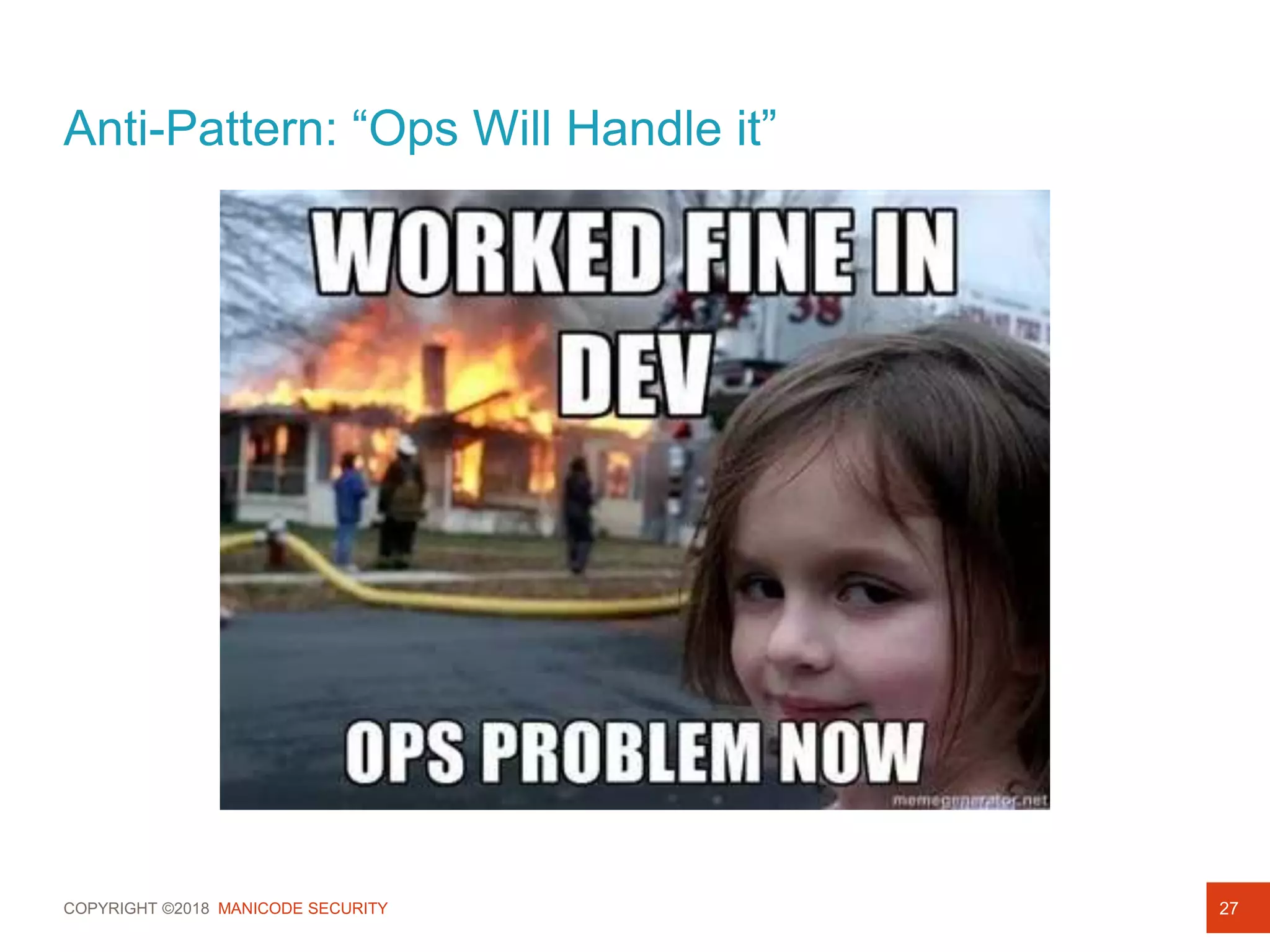 COPYRIGHT ©2018 MANICODE SECURITY
Anti-Pattern: “Ops Will Handle it”
27
 