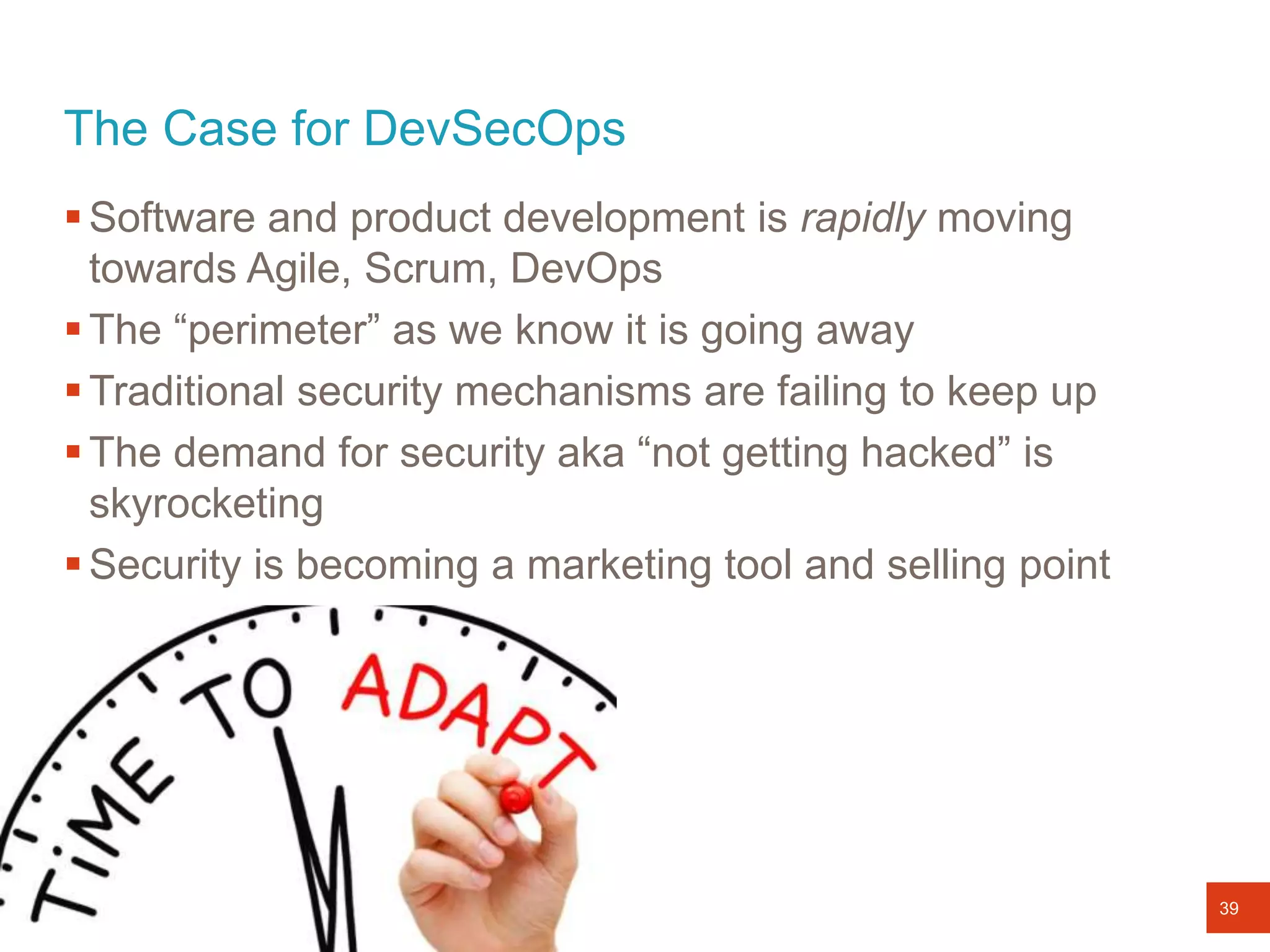 COPYRIGHT ©2018 MANICODE SECURITY
The Case for DevSecOps
39
Software and product development is rapidly moving
towards Agile, Scrum, DevOps
The “perimeter” as we know it is going away
Traditional security mechanisms are failing to keep up
The demand for security aka “not getting hacked” is
skyrocketing
Security is becoming a marketing tool and selling point
 