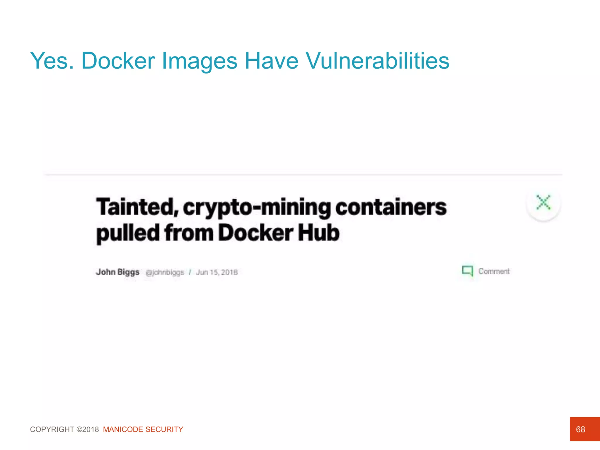 COPYRIGHT ©2018 MANICODE SECURITY
Yes. Docker Images Have Vulnerabilities
68
 
