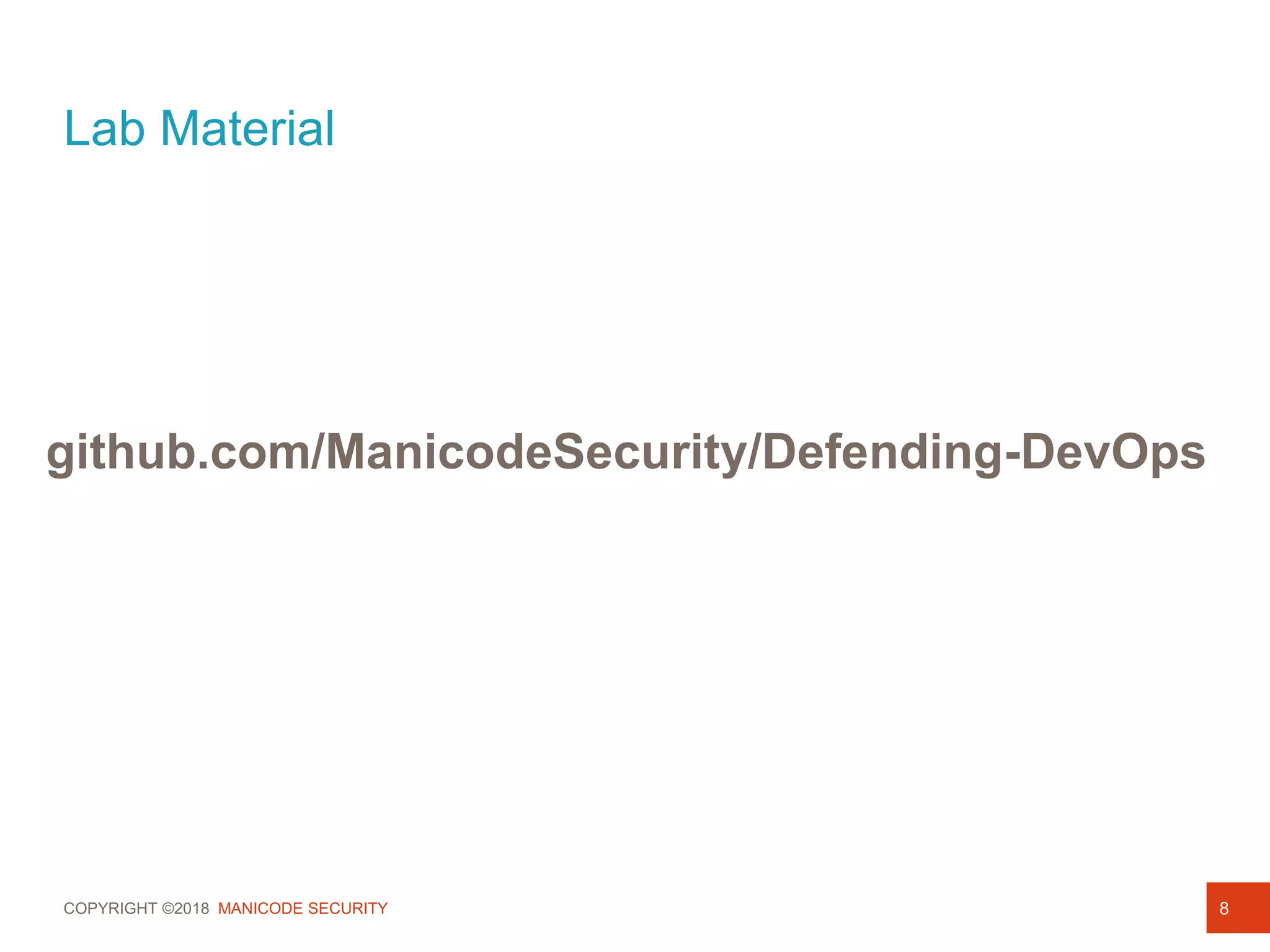 COPYRIGHT ©2018 MANICODE SECURITY 8
github.com/ManicodeSecurity/Defending-DevOps
Lab Material
 