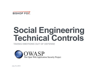 Social Engineering
Technical ControlsTAKING EMOTIONS OUT OF DEFENSE
July 16, 2015
 