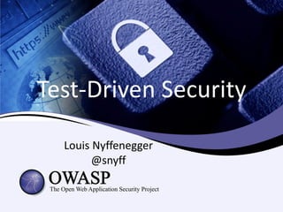 Test-Driven Security

  Louis Nyffenegger
        @snyff
 