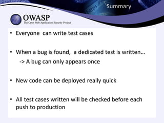 Summary



• Everyone can write test cases

• When a bug is found, a dedicated test is written…
   -> A bug can only appears once

• New code can be deployed really quick

• All test cases written will be checked before each
  push to production
 