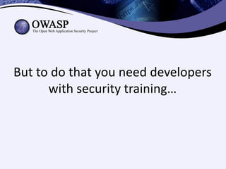 But to do that you need developers
      with security training…
 