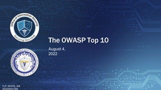 The OWASP Top 10
August 4,
2022
TLP: WHITE, ID#
202208041300
1
 