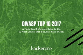 OWASP TOP 10 2017
A Flash Card Reference Guide to the
10 Most Critical Web Security Risks of 2017
 