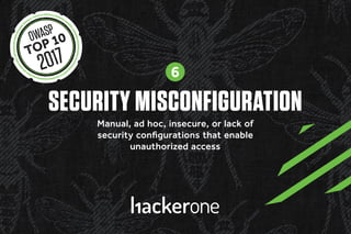 SECURITY MISCONFIGURATION
Manual, ad hoc, insecure, or lack of
security configurations that enable
unauthorized access
6
 
