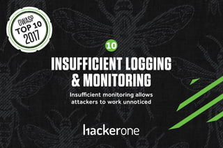 INSUFFICIENT LOGGING
& MONITORING
Insufficient monitoring allows
attackers to work unnoticed
10
 