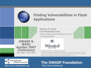 Finding Vulnerabilities in Flash Applications Stefano Di Paola CTO MindedSecurity [email_address] +393209495590 
