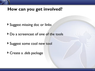 65
How can you get involved?
Suggest missing doc or links
Do a screencast of one of the tools
Suggest some cool new tool
Create a .deb package
 