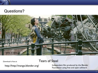 68
Questions?
http://http://mango.blender.org/ Independent film produced by the Blender
Foundation using free and open software
Download it free at: Tears of Steel
 