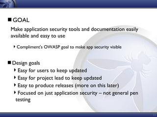 13
GOAL
Make application security tools and documentation easily
available and easy to use
Compliment's OWASP goal to ma...