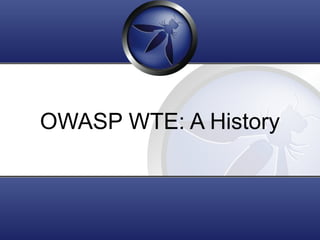 OWASP WTE: A History
 